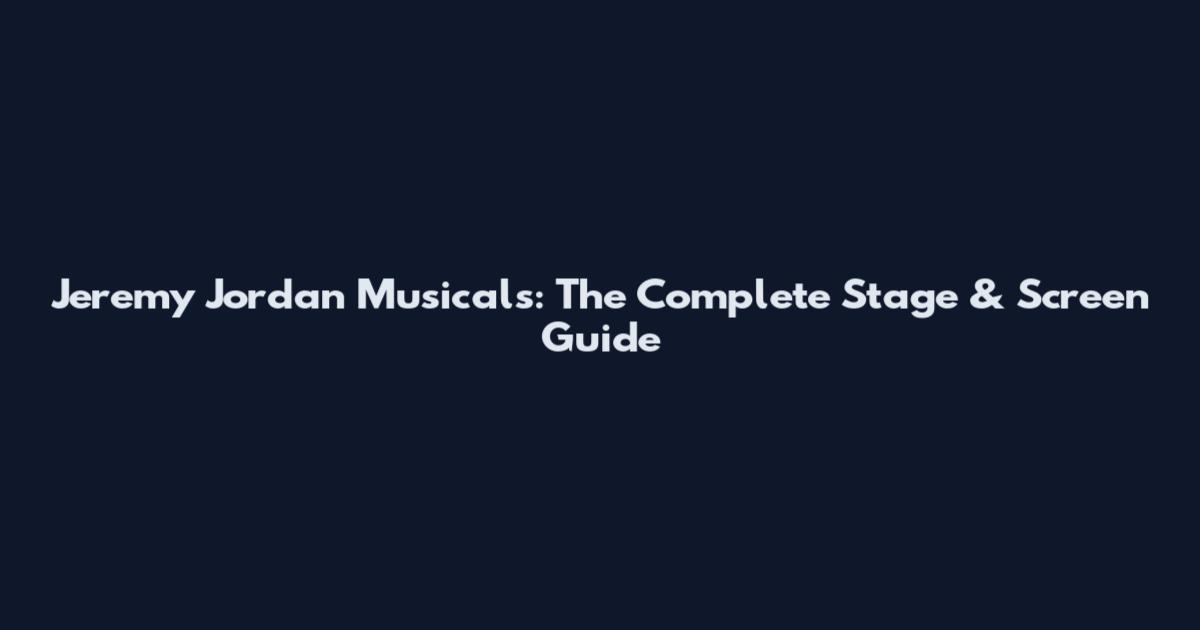 Jeremy Jordan Musicals: The Complete Stage & Screen Guide