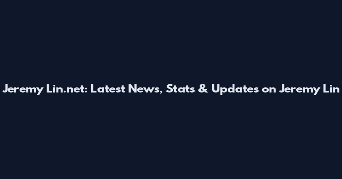 Jeremy Lin.net: Latest News, Stats & Updates on Jeremy Lin