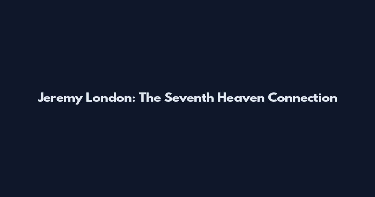 Jeremy London: The Seventh Heaven Connection