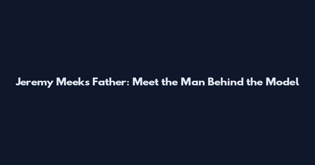 Jeremy Meeks Father: Meet the Man Behind the Model