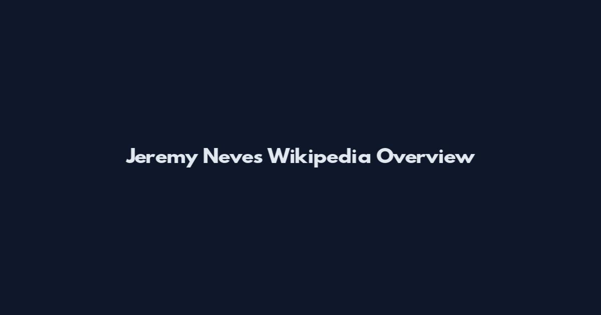 Jeremy Neves Wikipedia Overview