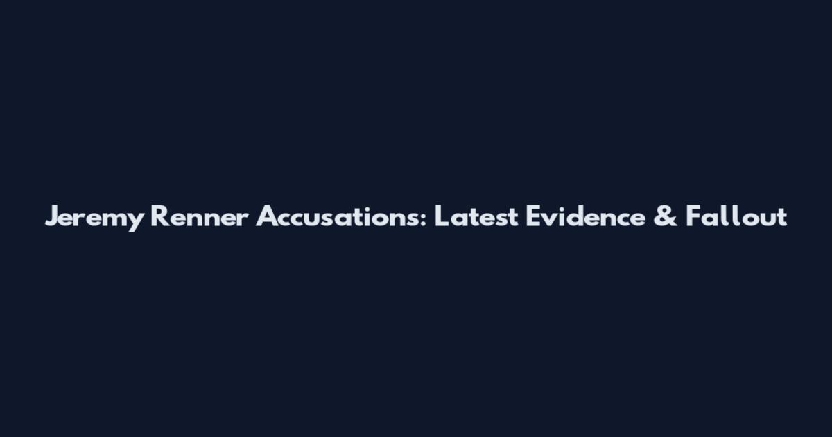 Jeremy Renner Accusations: Latest Evidence & Fallout