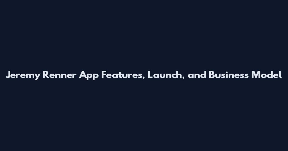 Jeremy Renner App Features, Launch, and Business Model