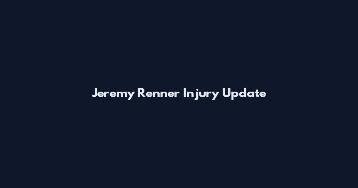 Jeremy Renner Injury Update