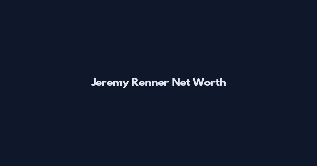 Jeremy Renner Net Worth