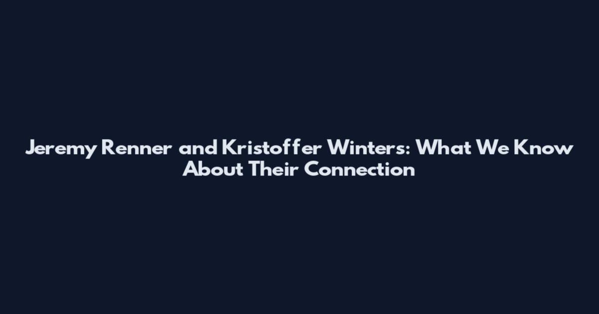 Jeremy Renner and Kristoffer Winters: What We Know About Their Connection