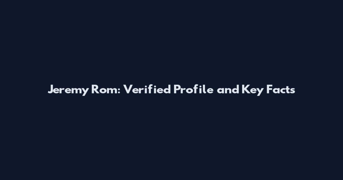 Jeremy Rom: Verified Profile and Key Facts