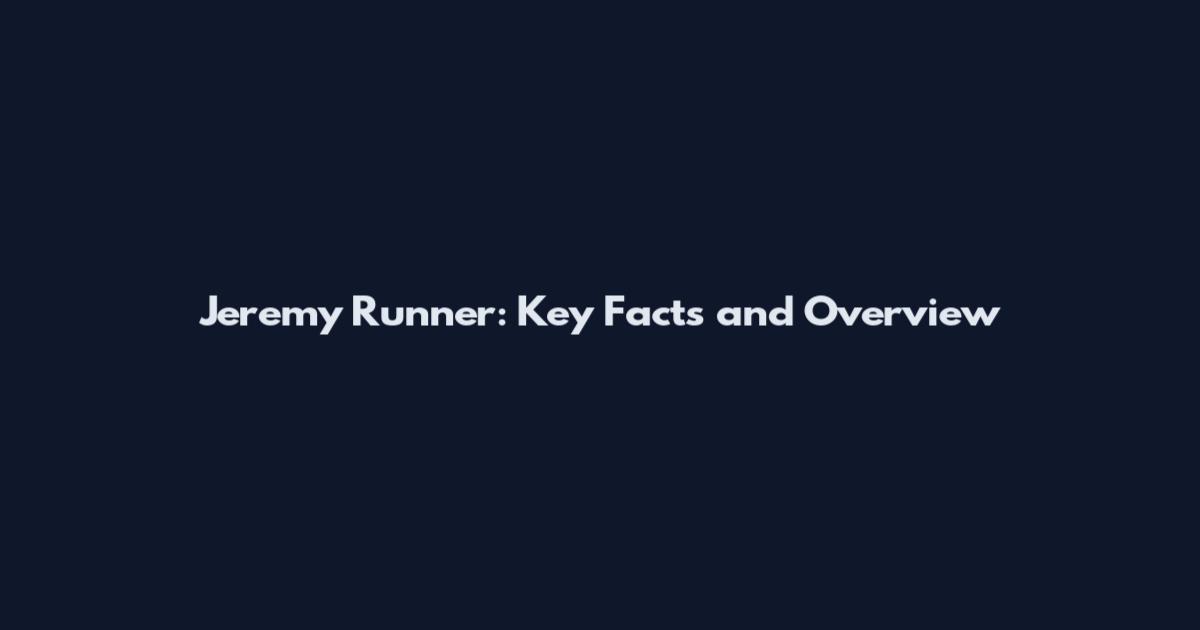 Jeremy Runner: Key Facts and Overview