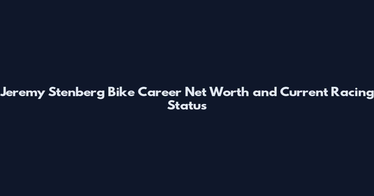 Jeremy Stenberg Bike Career Net Worth and Current Racing Status
