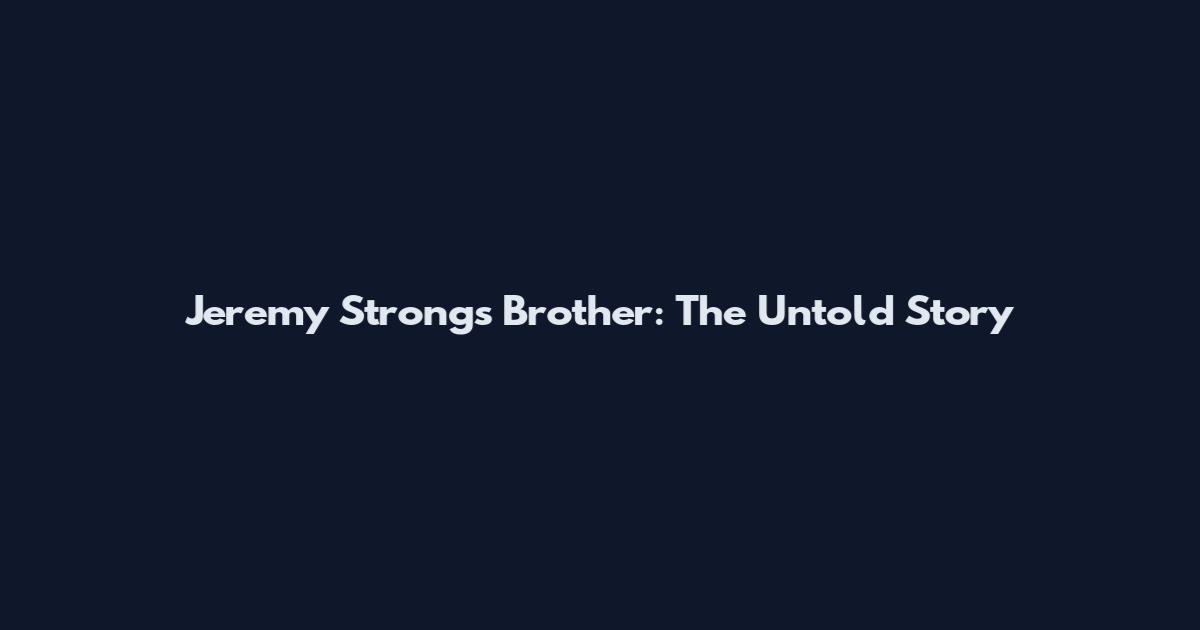 Jeremy Strong's Brother: The Untold Story
