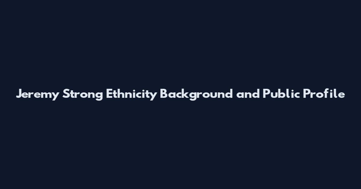 Jeremy Strong Ethnicity Background and Public Profile