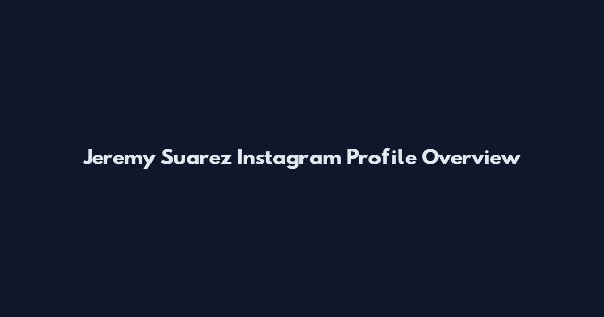 Jeremy Suarez Instagram Profile Overview