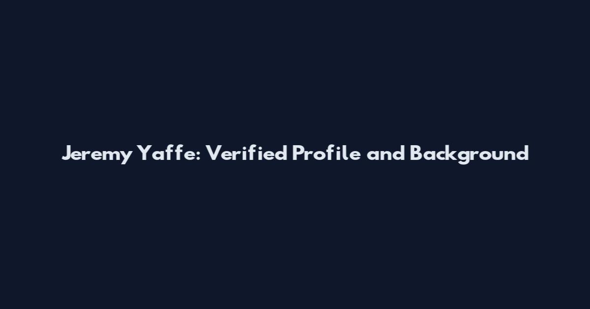 Jeremy Yaffe: Verified Profile and Background