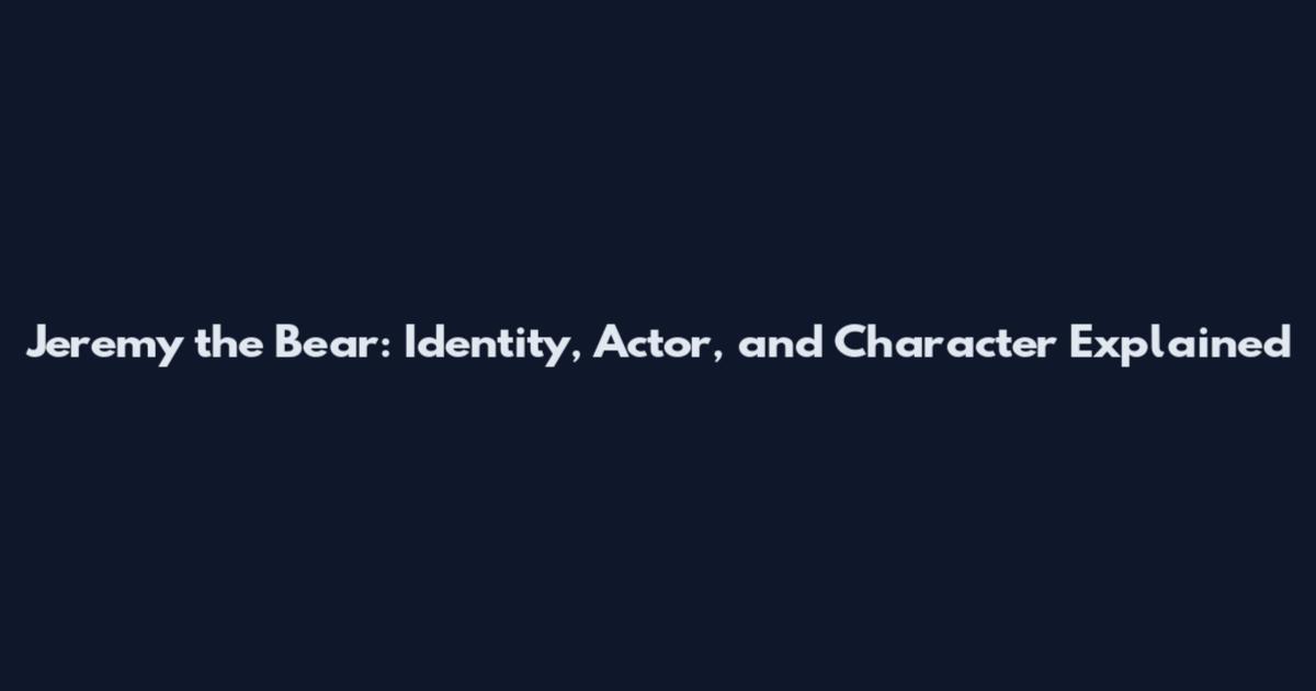 Jeremy the Bear: Identity, Actor, and Character Explained