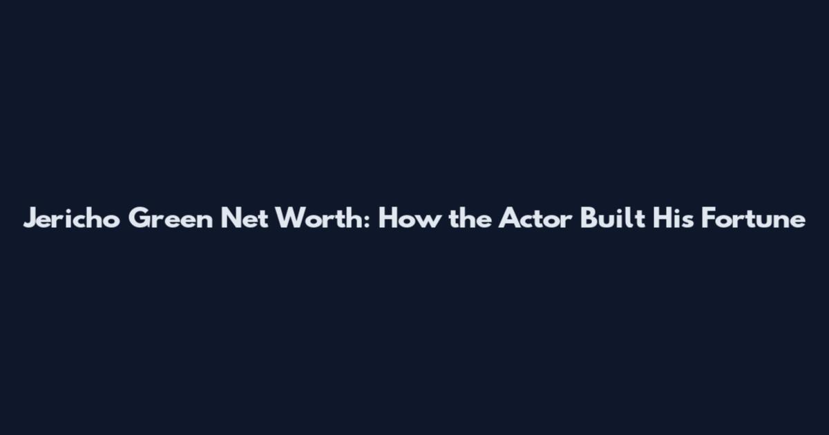 Jericho Green Net Worth: How the Actor Built His Fortune