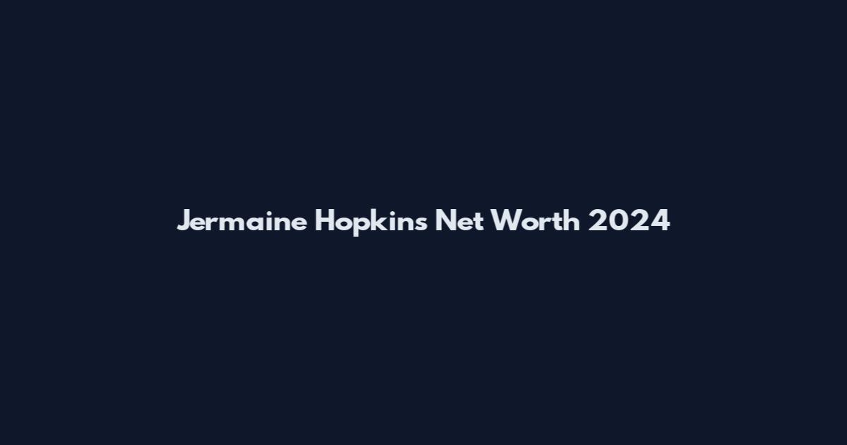 Jermaine Hopkins Net Worth 2024