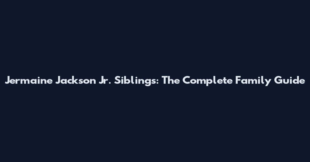 Jermaine Jackson Jr. Siblings: The Complete Family Guide