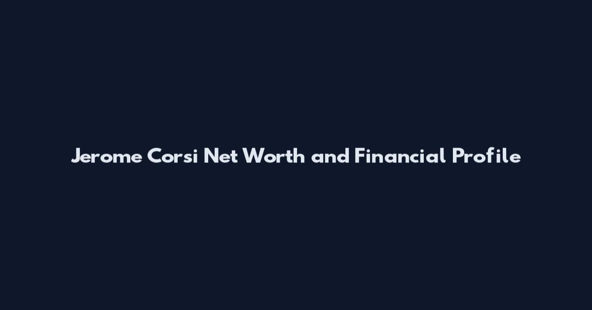 Jerome Corsi Net Worth and Financial Profile
