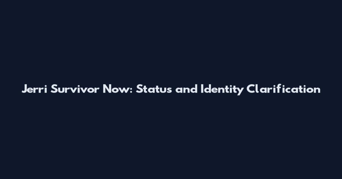 Jerri Survivor Now: Status and Identity Clarification