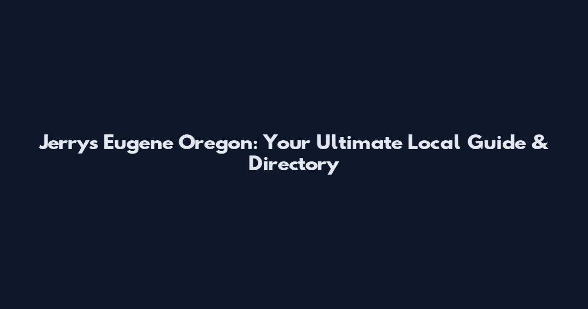 Jerry's Eugene Oregon: Your Ultimate Local Guide & Directory