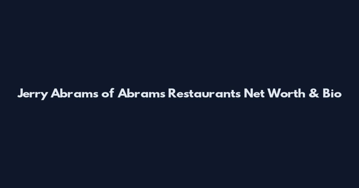 Jerry Abrams of Abrams Restaurants Net Worth & Bio