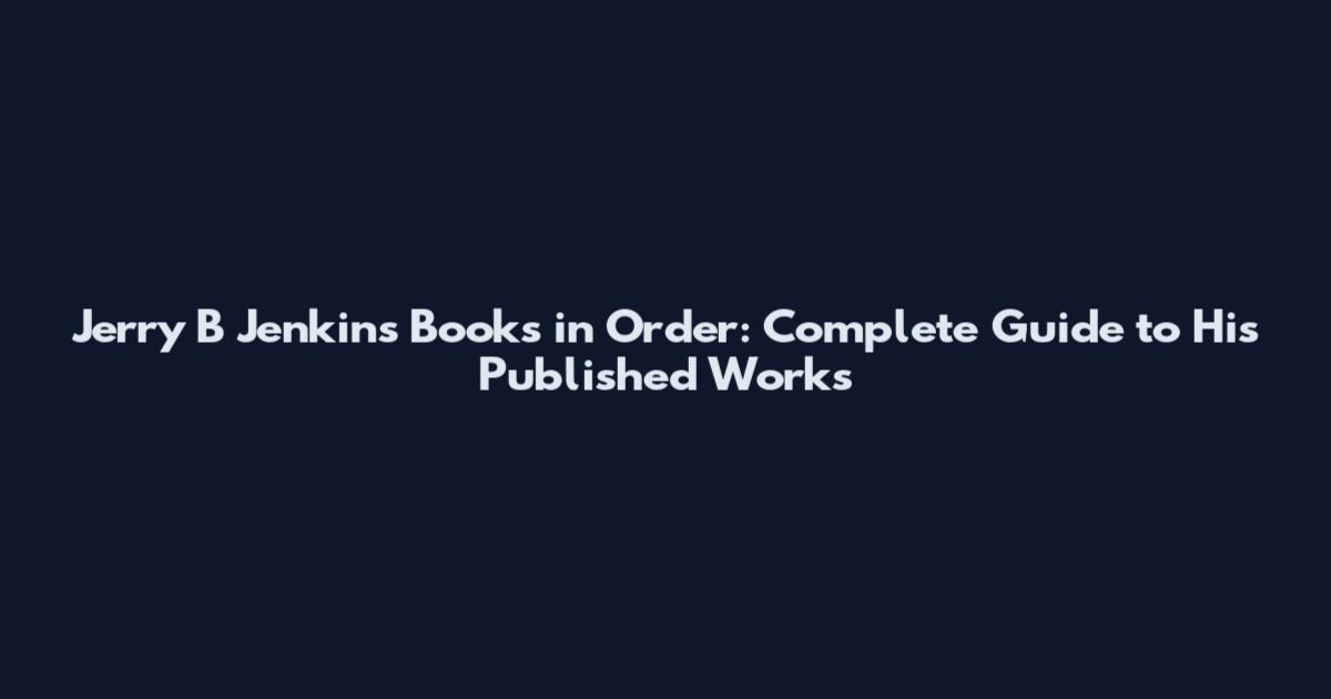 Jerry B Jenkins Books in Order: Complete Guide to His Published Works
