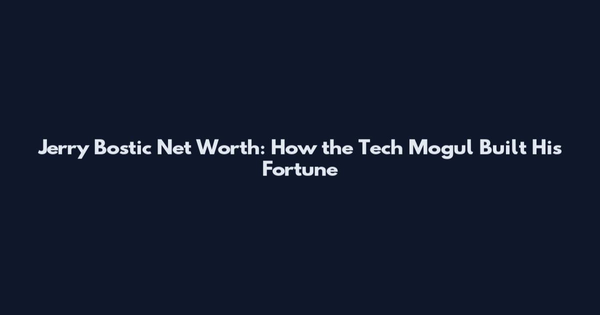 Jerry Bostic Net Worth: How the Tech Mogul Built His Fortune