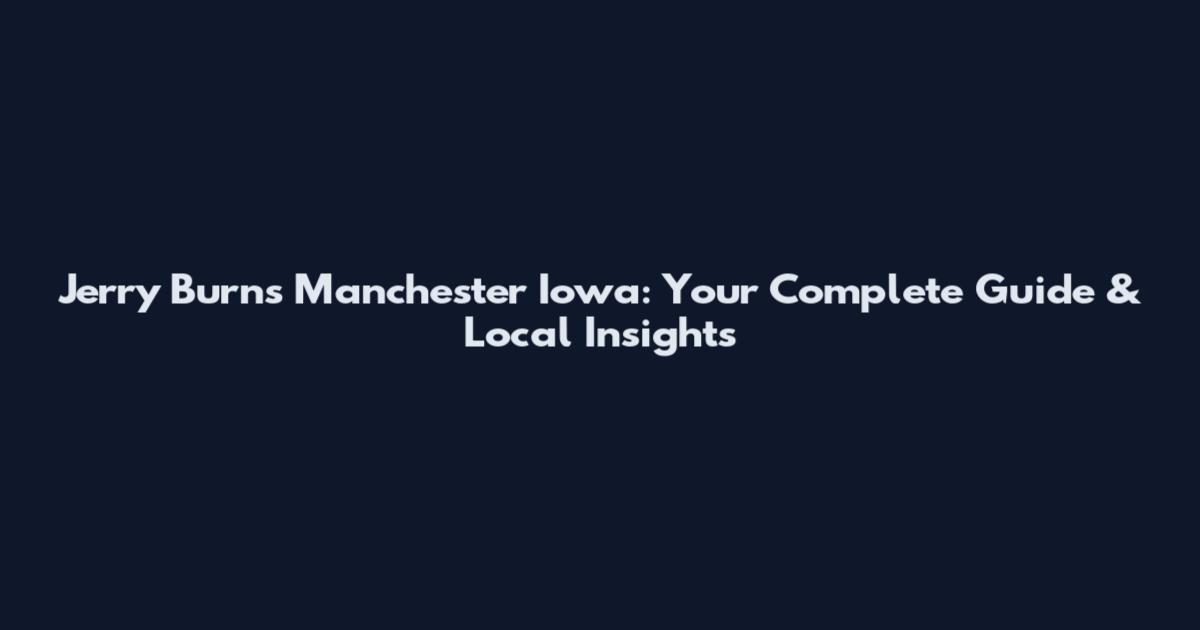 Jerry Burns Manchester Iowa: Your Complete Guide & Local Insights