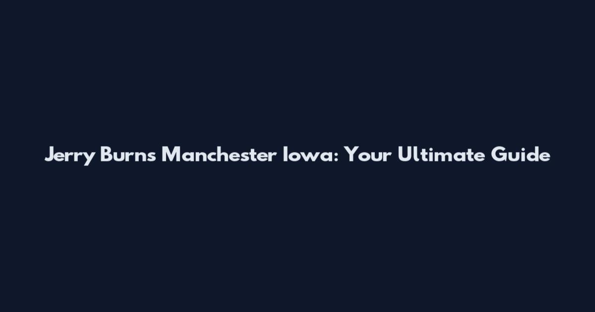 Jerry Burns Manchester Iowa: Your Ultimate Guide
