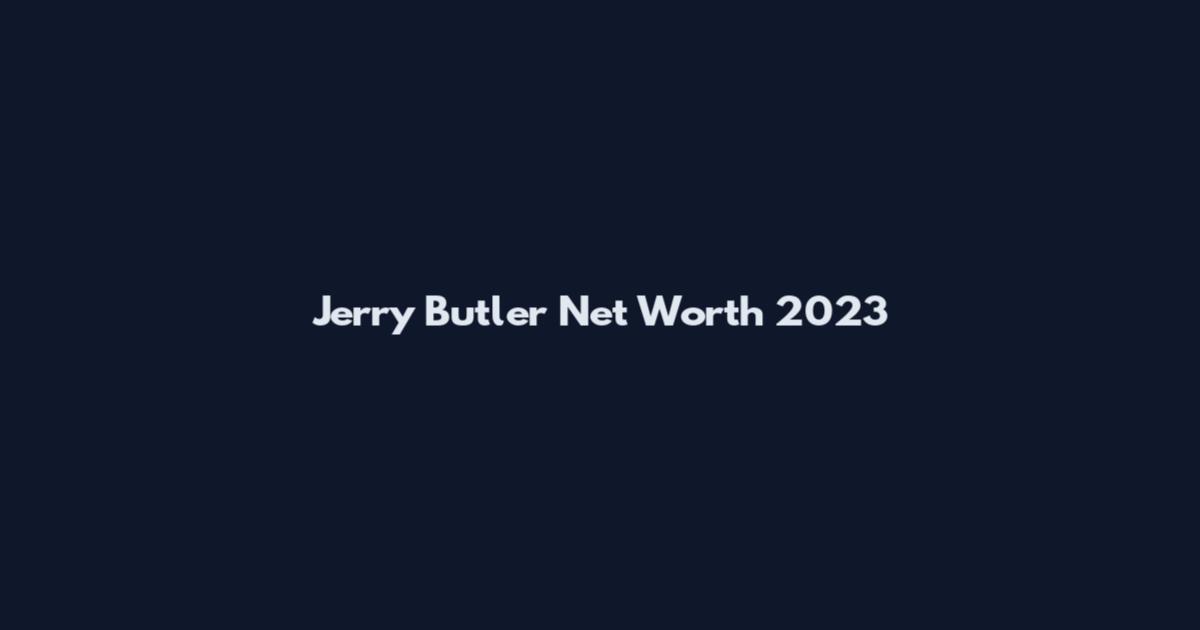 Jerry Butler Net Worth 2023