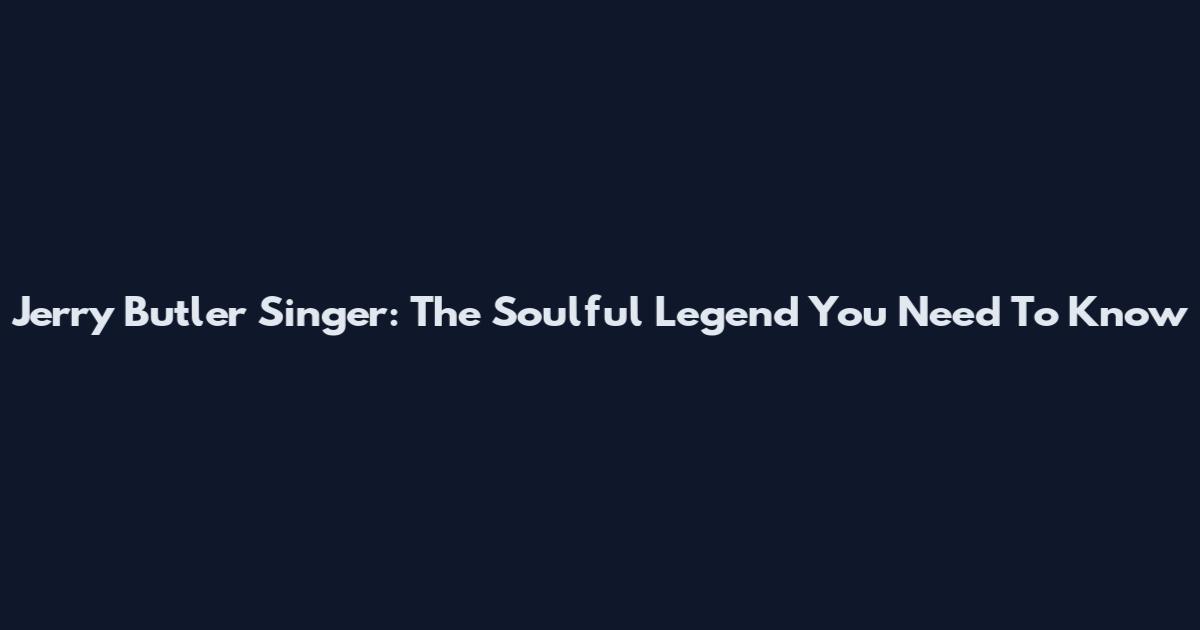 Jerry Butler Singer: The Soulful Legend You Need To Know