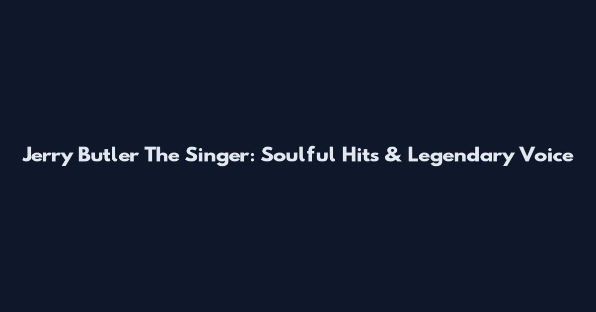 Jerry Butler The Singer: Soulful Hits & Legendary Voice
