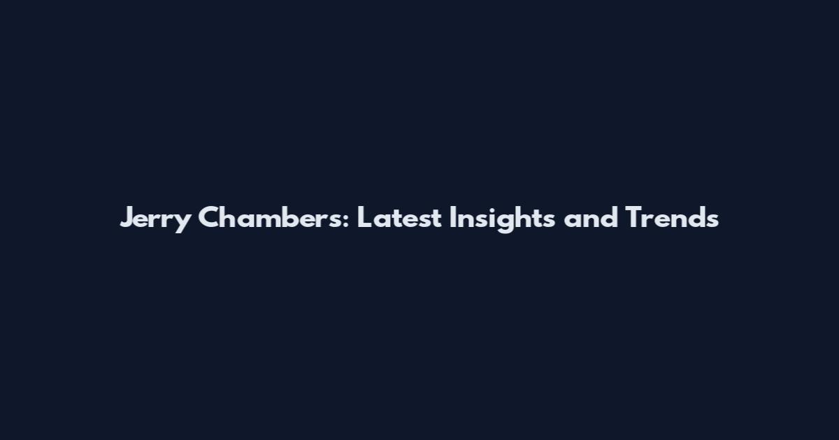 Jerry Chambers: Latest Insights and Trends