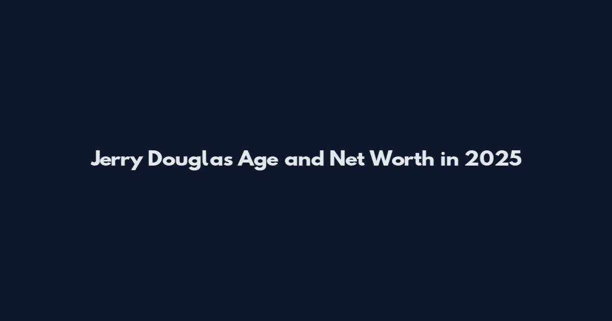 Jerry Douglas Age and Net Worth in 2025