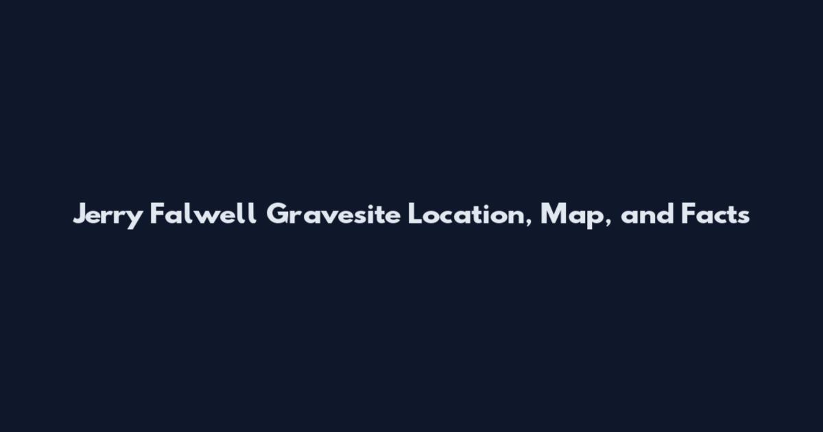 Jerry Falwell Gravesite Location, Map, and Facts