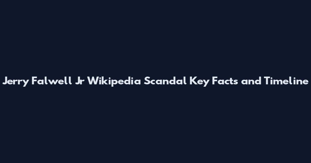 Jerry Falwell Jr Wikipedia Scandal Key Facts and Timeline
