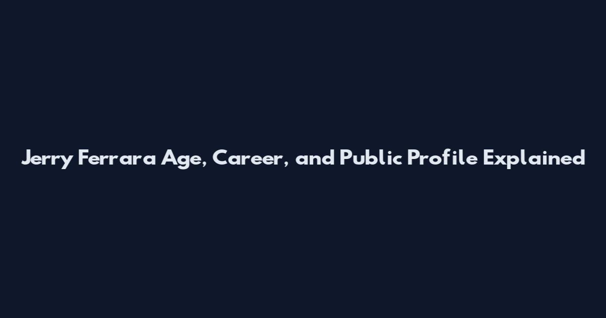 Jerry Ferrara Age, Career, and Public Profile Explained