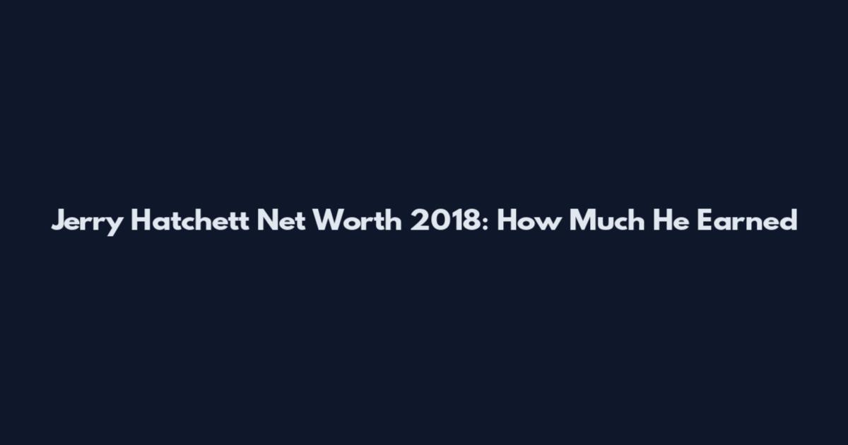 Jerry Hatchett Net Worth 2018: How Much He Earned