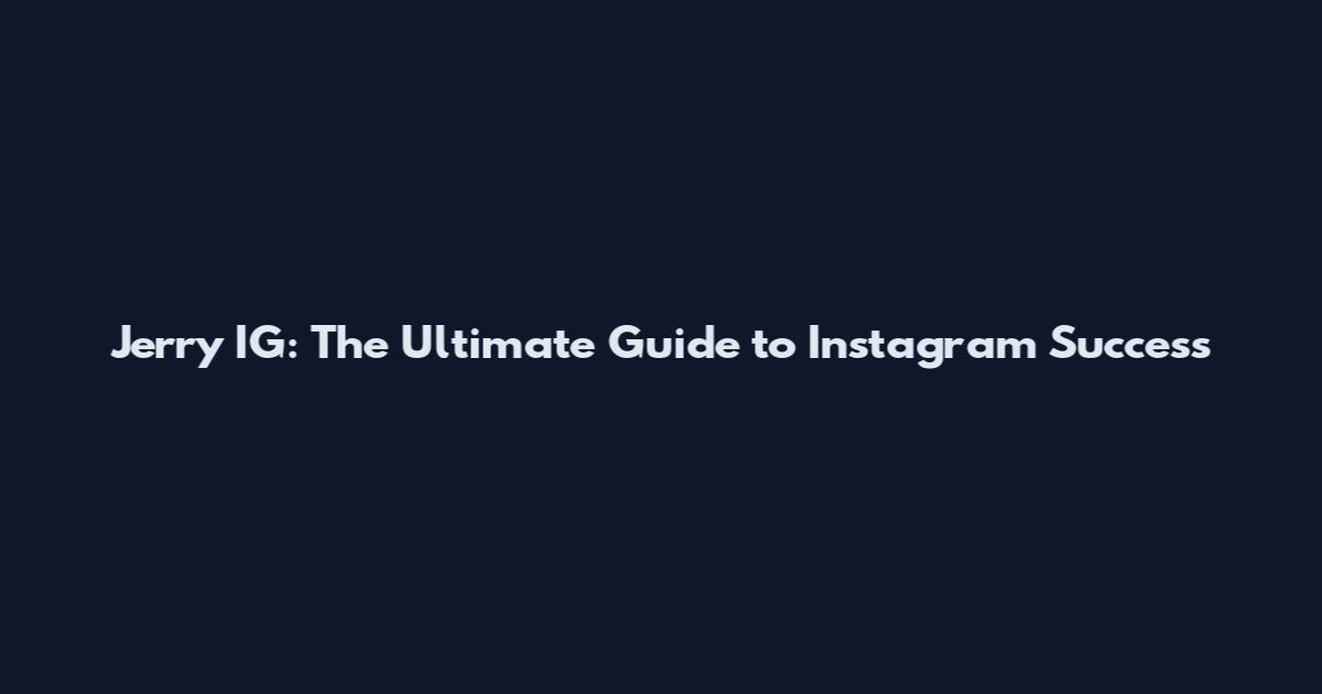 Jerry IG: The Ultimate Guide to Instagram Success
