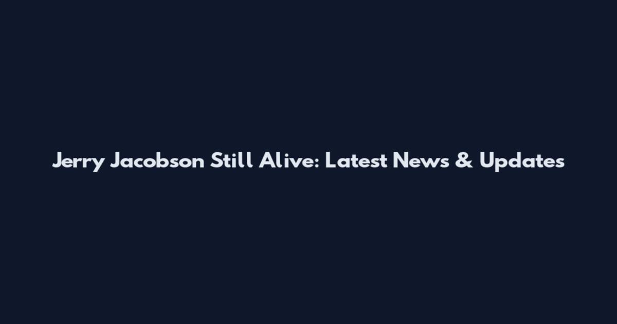 Jerry Jacobson Still Alive: Latest News & Updates