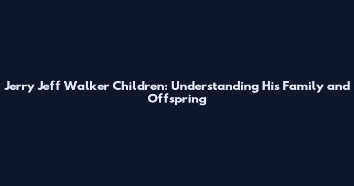 Jerry Jeff Walker Children: Understanding His Family and Offspring