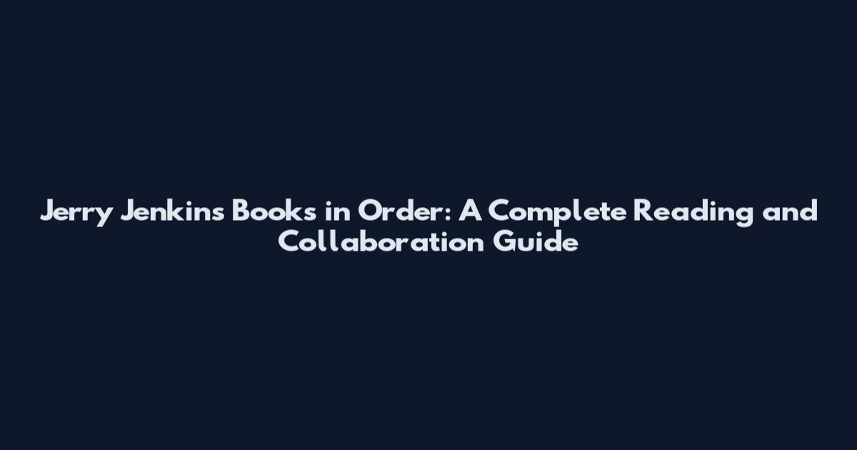 Jerry Jenkins Books in Order: A Complete Reading and Collaboration Guide