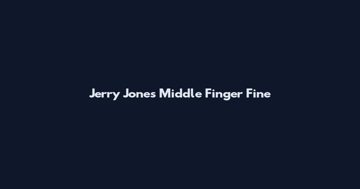 Jerry Jones Middle Finger Fine