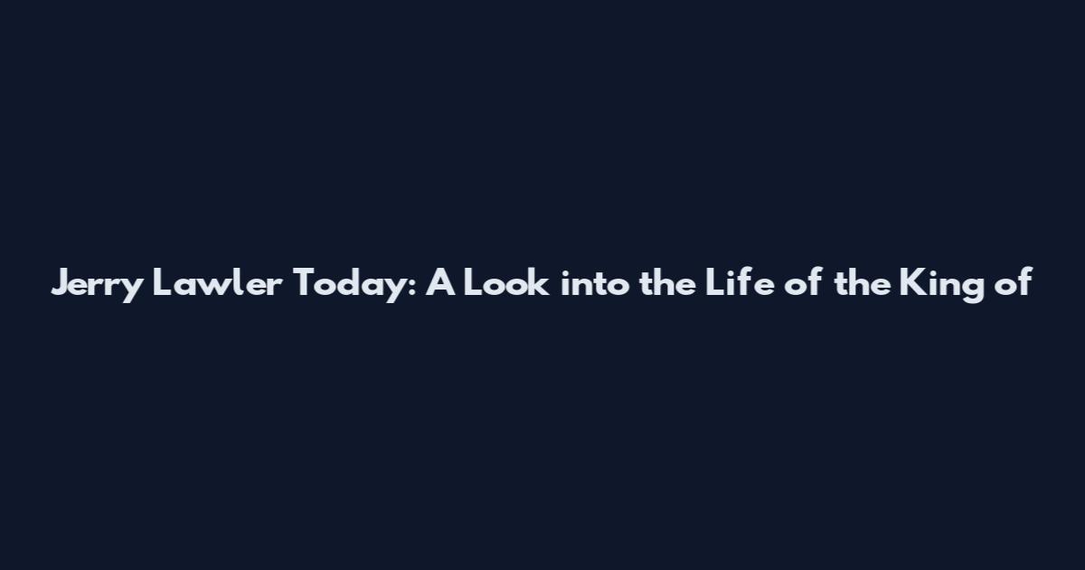 Jerry Lawler Today: A Look into the Life of the King of