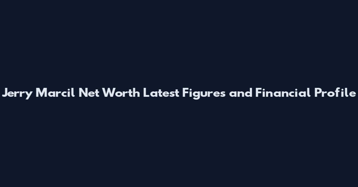 Jerry Marcil Net Worth Latest Figures and Financial Profile