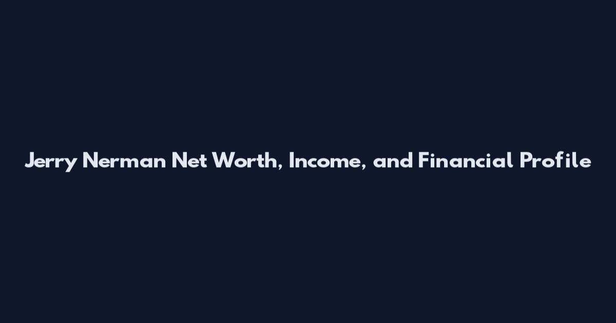 Jerry Nerman Net Worth, Income, and Financial Profile