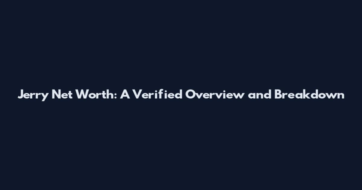 Jerry Net Worth: A Verified Overview and Breakdown