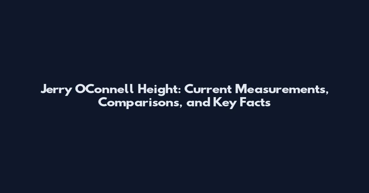 Jerry O'Connell Height: Current Measurements, Comparisons, and Key Facts