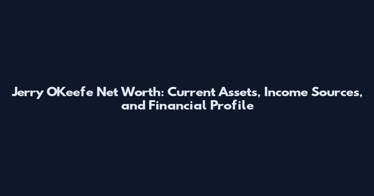 Jerry O'Keefe Net Worth: Current Assets, Income Sources, and Financial Profile