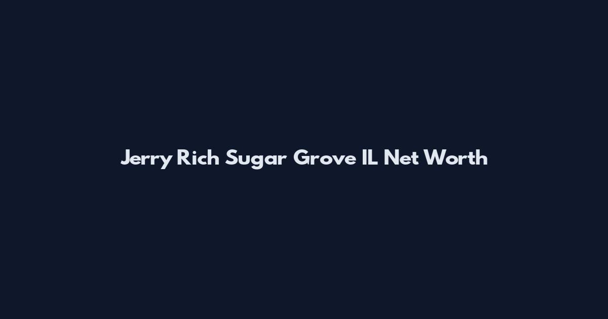 Jerry Rich Sugar Grove IL Net Worth